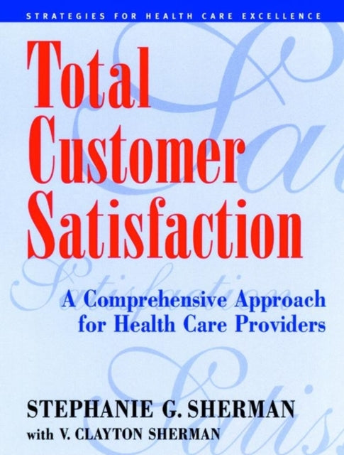 Total Customer Satisfaction: A Comprehensive Approach for Health Care Providers