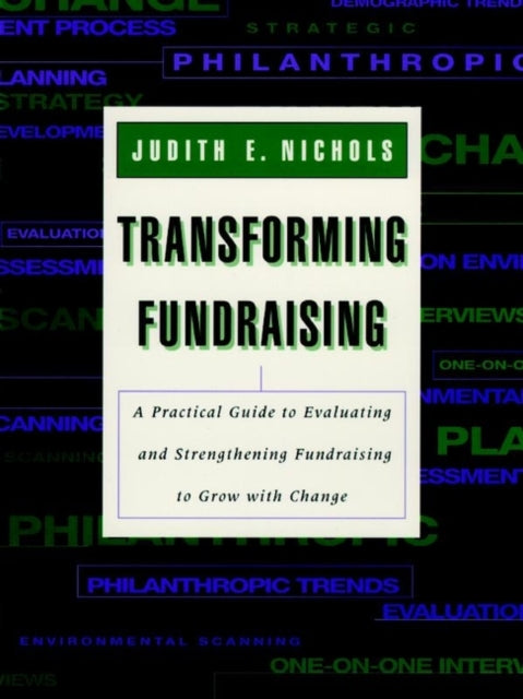 Transforming Fundraising: A Practical Guide to Evaluating and Strengthening Fundraising to Grow with Change