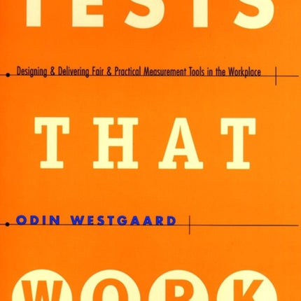 Tests That Work: Designing and Delivering Fair and Practical Measurement Tools in the Workplace