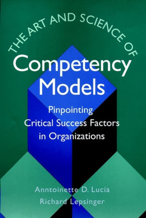 The Art and Science of Competency Models: Pinpointing Critical Success Factors in Organizations