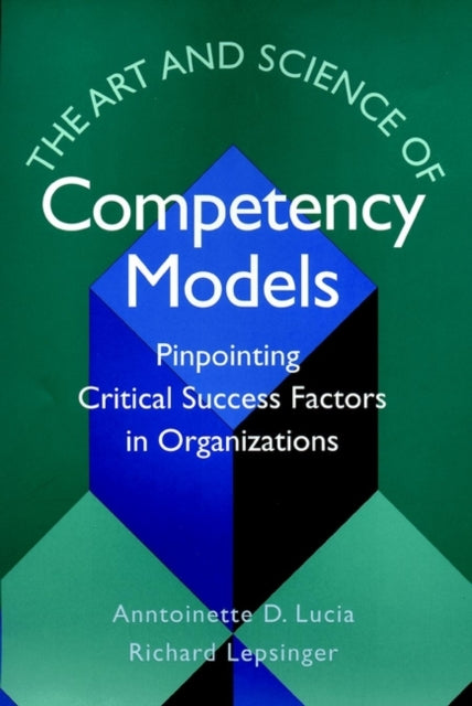 The Art and Science of Competency Models: Pinpointing Critical Success Factors in Organizations