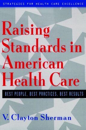 Raising Standards in American Health Care: Best People, Best Practices, Best Results