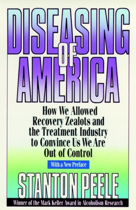 Diseasing of America: How We Allowed Recovery Zealots and the Treatment Industry to Convince Us We Are Out of Control