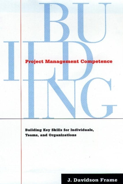 Project Management Competence: Building Key Skills for Individuals, Teams, and Organizations