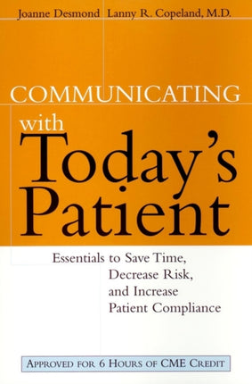 Communicating with Today's Patient: Essentials to Save Time, Decrease Risk, and Increase Patient Compliance