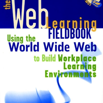 The Web Learning Fieldbook: Using the World Wide Web to Build Workplace Learning Environments