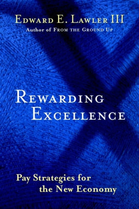 Rewarding Excellence: Pay Strategies for the New Economy