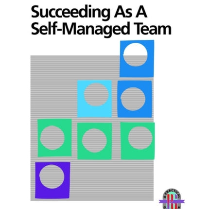 Succeeding as a Self-Managed Team: A Practical Guide to Operating as a Self-Managed Work Team