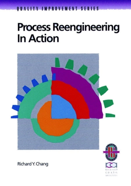 Process Reengineering in Action: A Practical Guide to Achieving Breakthrough Results