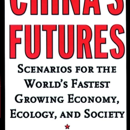 China's Futures: Scenarios for the World's Fastest Growing Economy, Ecology, and Society