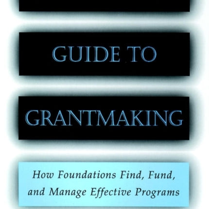 The Insider's Guide to Grantmaking: How Foundations Find, Fund, and Manage Effective Programs