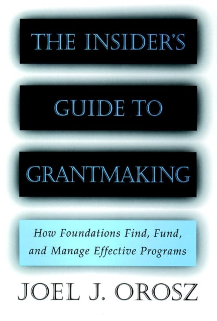 The Insider's Guide to Grantmaking: How Foundations Find, Fund, and Manage Effective Programs