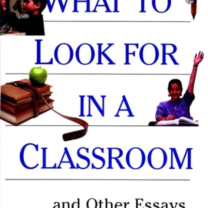 What to Look for in a Classroom: ...and Other Essays