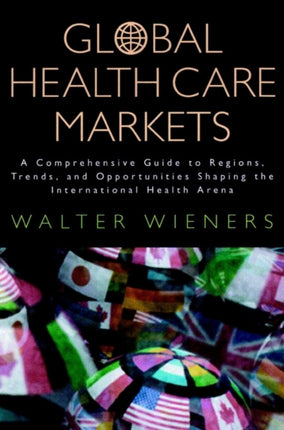 Global Health Care Markets: A Comprehensive Guide to Regions, Trends, and Opportunities Shaping the International Health Arena