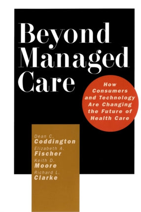 Beyond Managed Care: How Consumers and Technology Are Changing the Future of Health Care