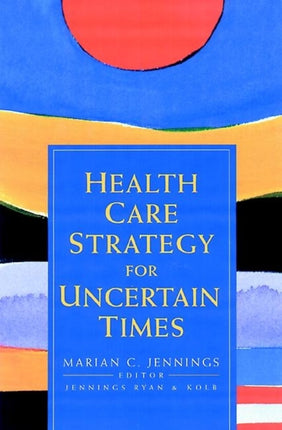 Health Care Strategy for Uncertain Times