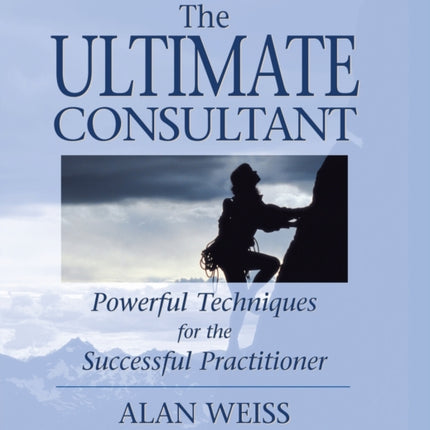 The Ultimate Consultant: Powerful Techniques for the Successful Practitioner