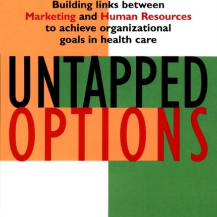 Untapped Options: Building Links between Marketing and Human Resources to Achieve Organizational Goals in Health Care