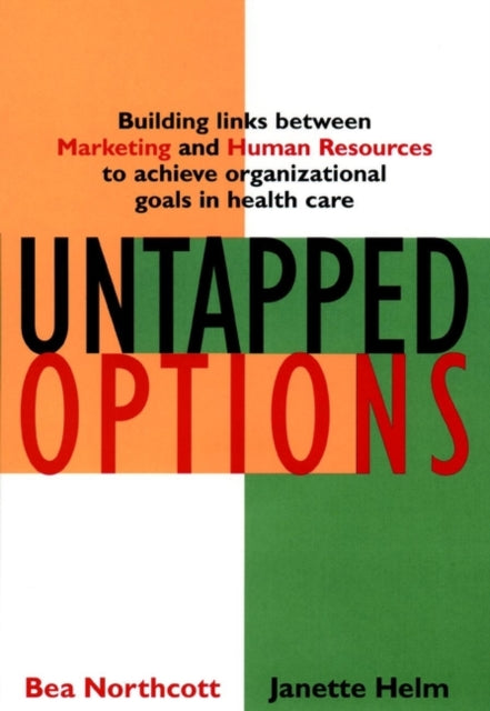 Untapped Options: Building Links between Marketing and Human Resources to Achieve Organizational Goals in Health Care