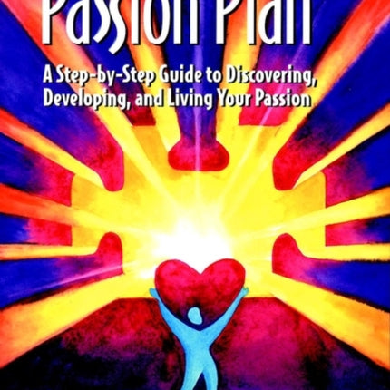 The Passion Plan: A Step-by-Step Guide to Discovering, Developing, and Living Your Passion