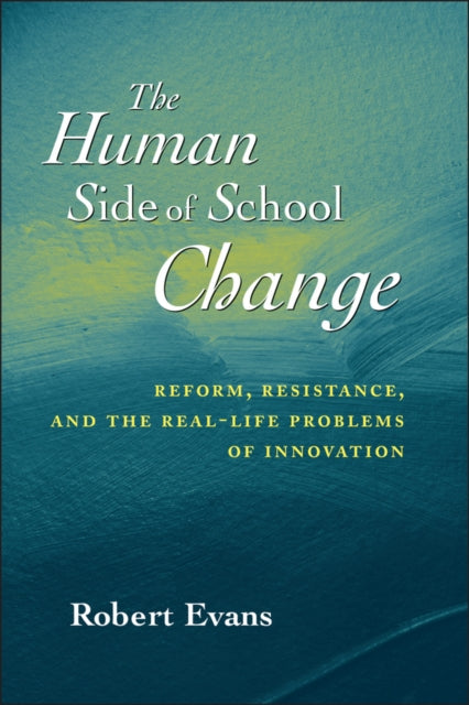 The Human Side of School Change: Reform, Resistance, and the Real-Life Problems of Innovation