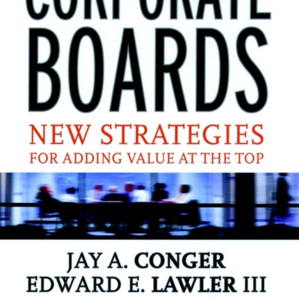 Corporate Boards: New Strategies for Adding Value at the Top