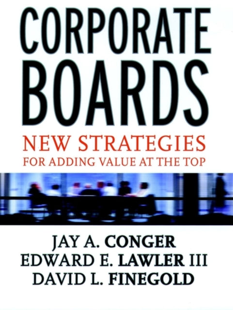 Corporate Boards: New Strategies for Adding Value at the Top