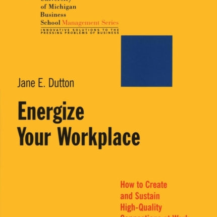 Energize Your Workplace: How to Create and Sustain High-Quality Connections at Work