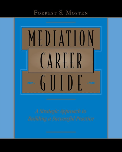 Mediation Career Guide: A Strategic Approach to Building a Successful Practice