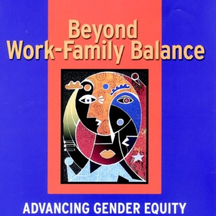 Beyond Work-Family Balance: Advancing Gender Equity and Workplace Performance