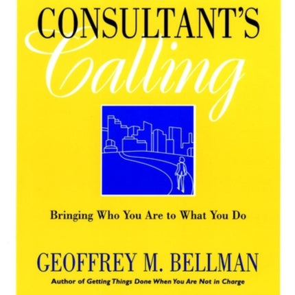 The Consultant's Calling: Bringing Who You Are to What You Do