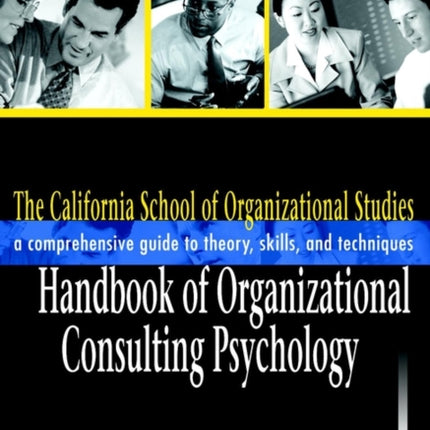 The California School of Organizational Studies Handbook of Organizational Consulting Psychology: A Comprehensive Guide to Theory, Skills, and Techniques