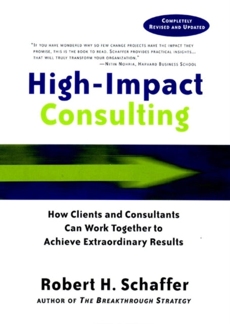 High-Impact Consulting: How Clients and Consultants Can Work Together to Achieve Extraordinary Results