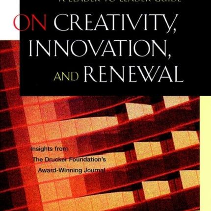 On Creativity, Innovation, and Renewal: A Leader to Leader Guide