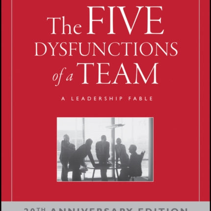 The Five Dysfunctions of a Team: A Leadership Fable, 20th Anniversary Edition