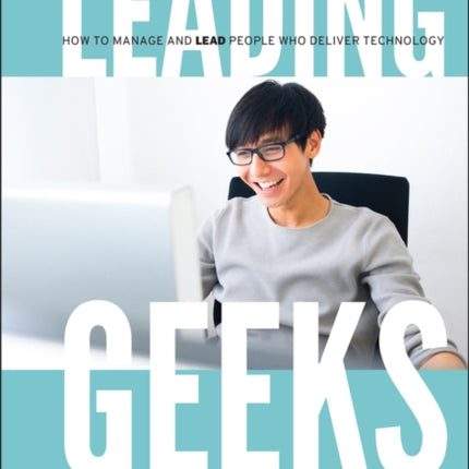 Leading Geeks: How to Manage and Lead the People Who Deliver Technology