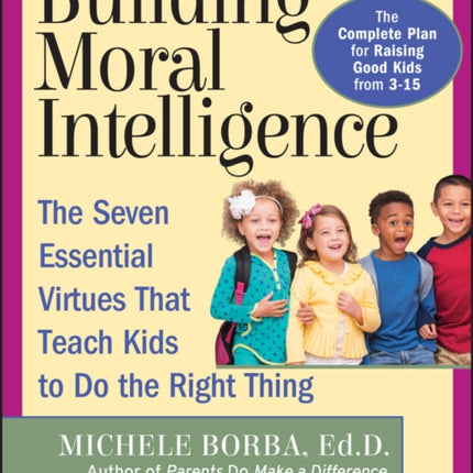 Building Moral Intelligence: The Seven Essential Virtues that Teach Kids to Do the Right Thing