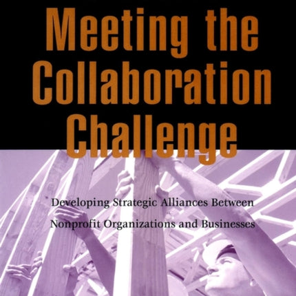 Meeting the Collaboration Challenge Workbook: Developing Strategic Alliances Between Nonprofit Organizations and Businesses