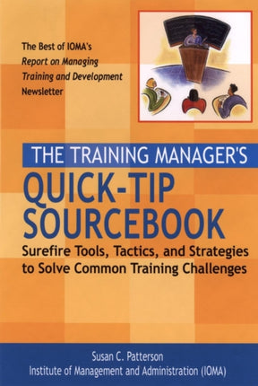 The Training Manager's Quick-Tip Sourcebook: Surefire Tools, Tactics, and Strategies to Solve Common Training Challenges