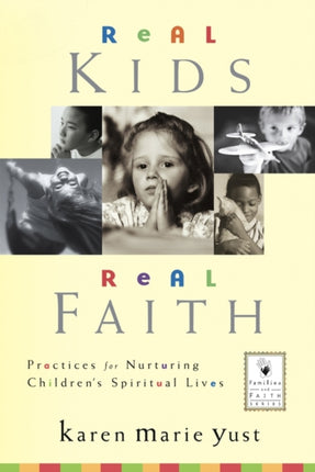 Real Kids, Real Faith: Practices for Nurturing Children's Spiritual Lives