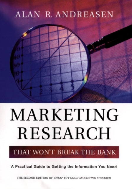 Marketing Research That Won't Break the Bank: A Practical Guide to Getting the Information You Need