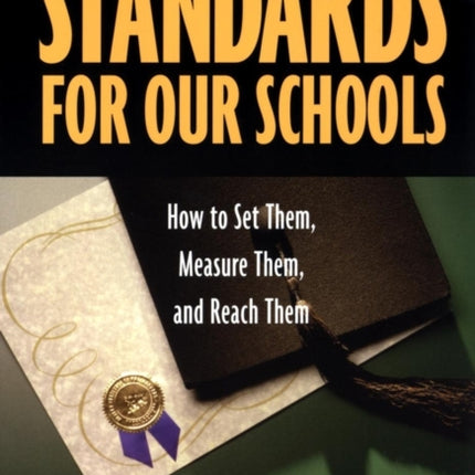 Standards for Our Schools: How to Set Them, Measure Them, and Reach Them