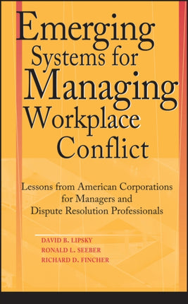 Emerging Systems for Managing Workplace Conflict: Lessons from American Corporations for Managers and Dispute Resolution Professionals