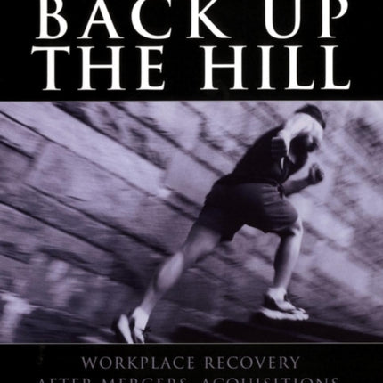 Charging Back Up the Hill: Workplace Recovery After Mergers, Acquisitions and Downsizings