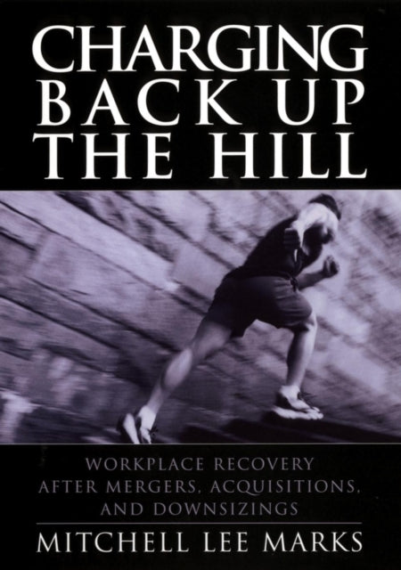 Charging Back Up the Hill: Workplace Recovery After Mergers, Acquisitions and Downsizings