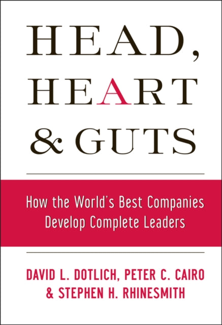 Head, Heart and Guts: How the World's Best Companies Develop Complete Leaders