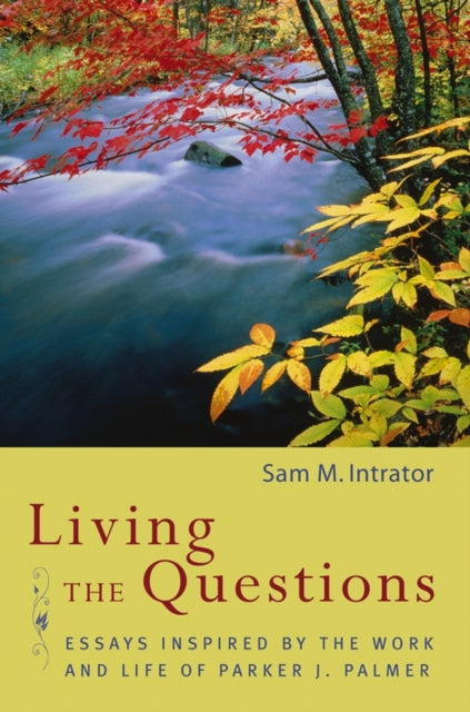 Living the Questions: Essays Inspired by the Work and Life of Parker J. Palmer