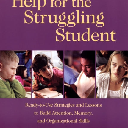 Help for the Struggling Student: Ready-to-Use Strategies and Lessons to Build Attention, Memory, and Organizational Skills