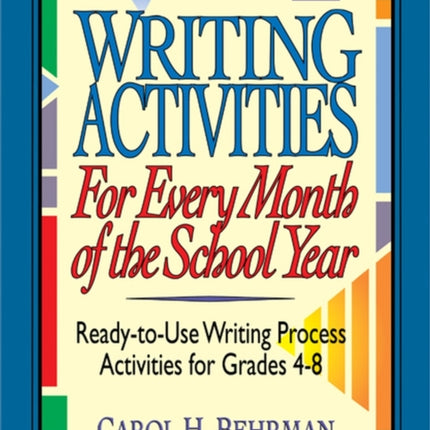 Writing Activities for Every Month of the School Year: Ready-to-Use Writing Process Activities for Grades 4-8