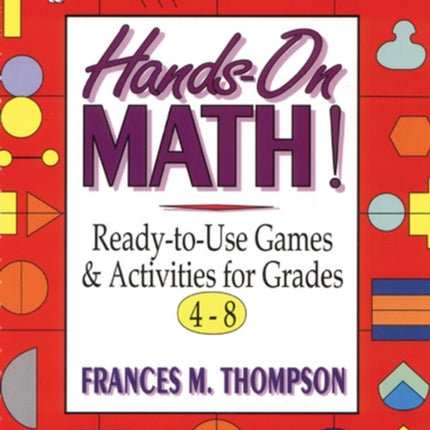 Hands-On Math!: Ready-To-Use Games and Activities For Grades 4-8